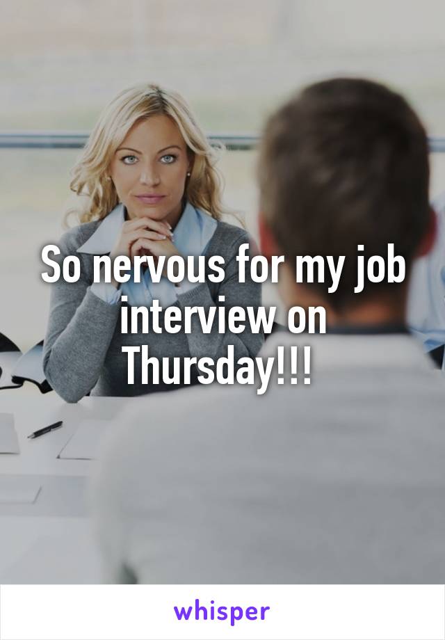 So nervous for my job interview on Thursday!!! 