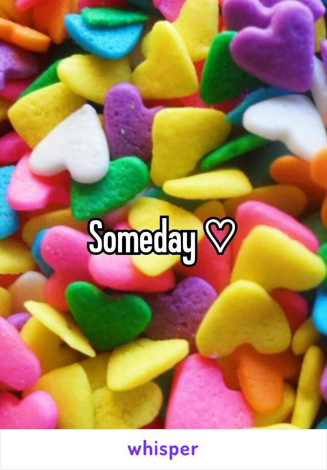 Someday ♡