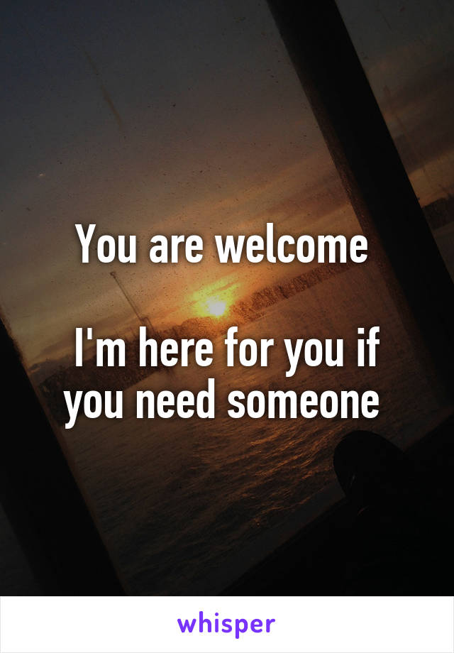 You are welcome 

I'm here for you if you need someone 