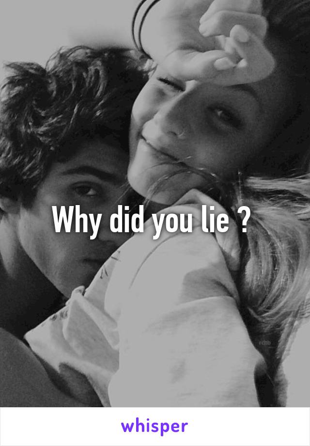 Why did you lie ? 