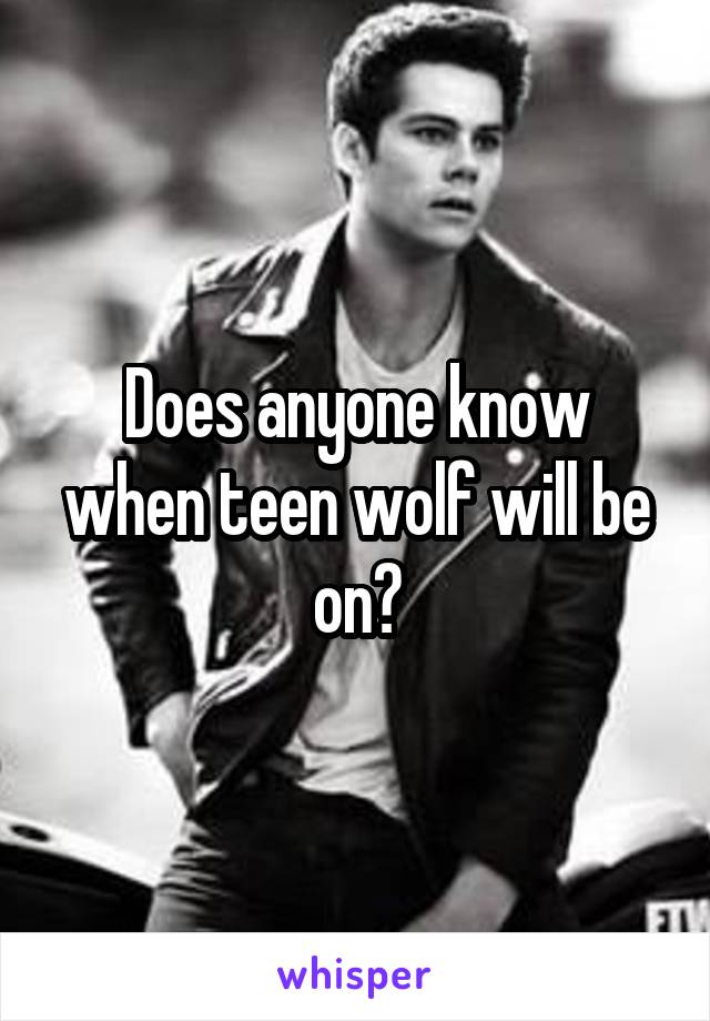 Does anyone know when teen wolf will be on?