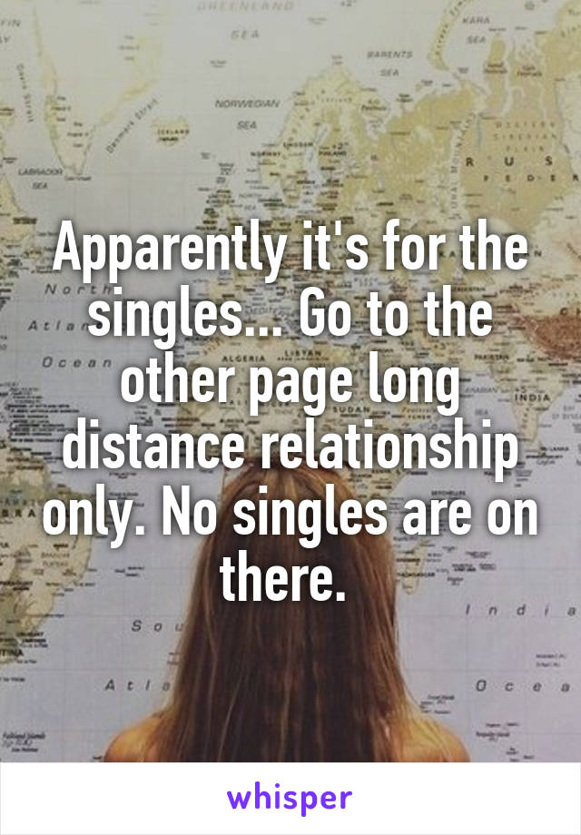 Apparently it's for the singles... Go to the other page long distance relationship only. No singles are on there. 