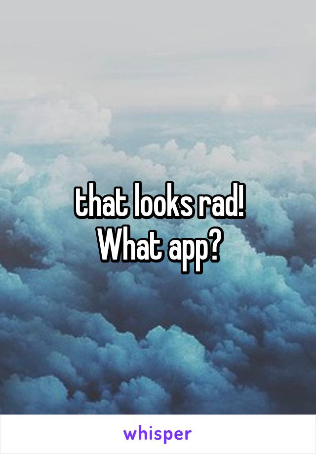 that looks rad!
What app?