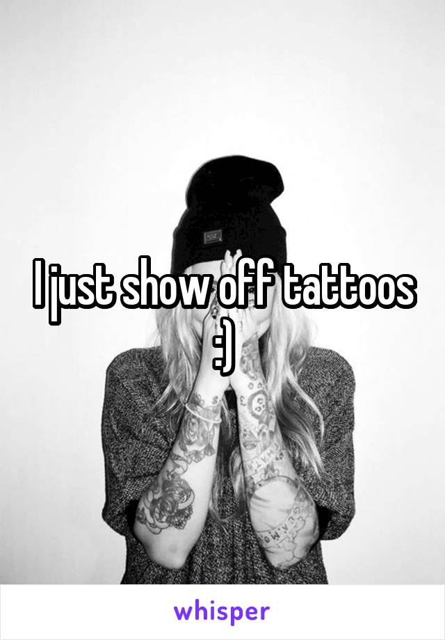 I just show off tattoos :)