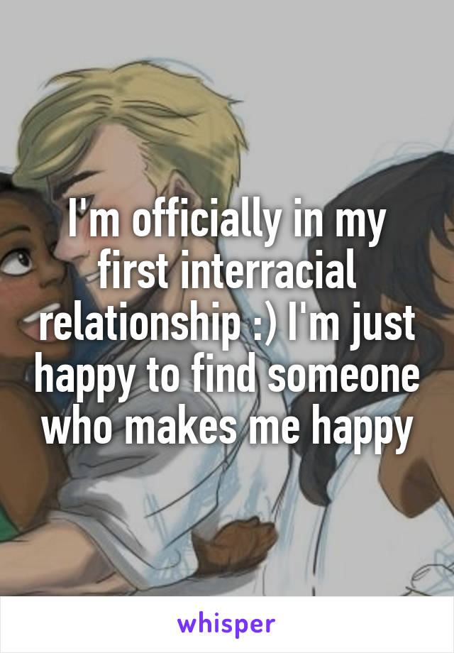 I'm officially in my first interracial relationship :) I'm just happy to find someone who makes me happy
