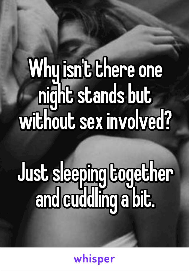 Why isn't there one night stands but without sex involved?

Just sleeping together and cuddling a bit.