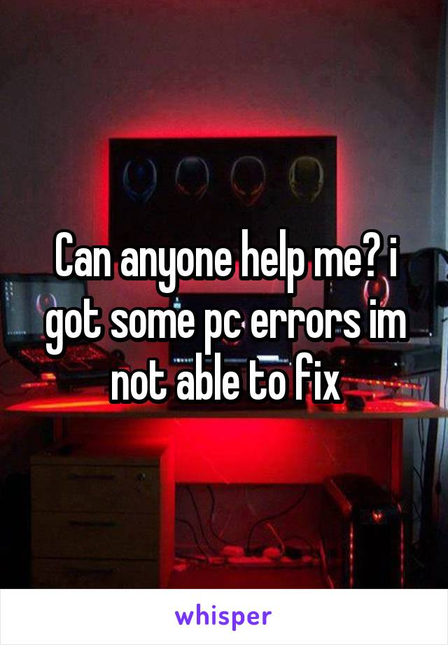 Can anyone help me? i got some pc errors im not able to fix