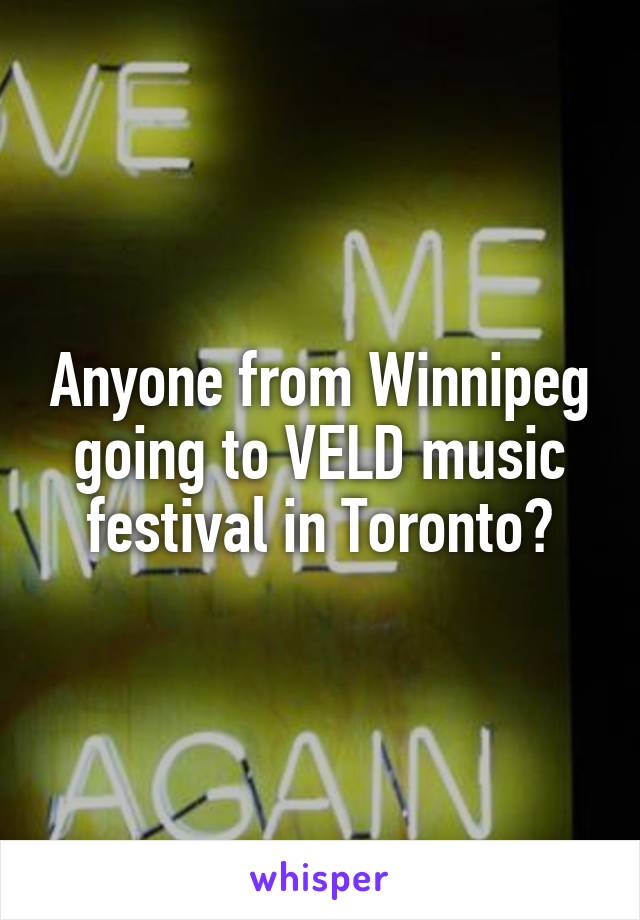 Anyone from Winnipeg going to VELD music festival in Toronto?