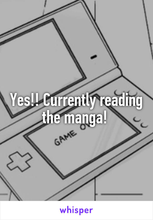 Yes!! Currently reading the manga! 