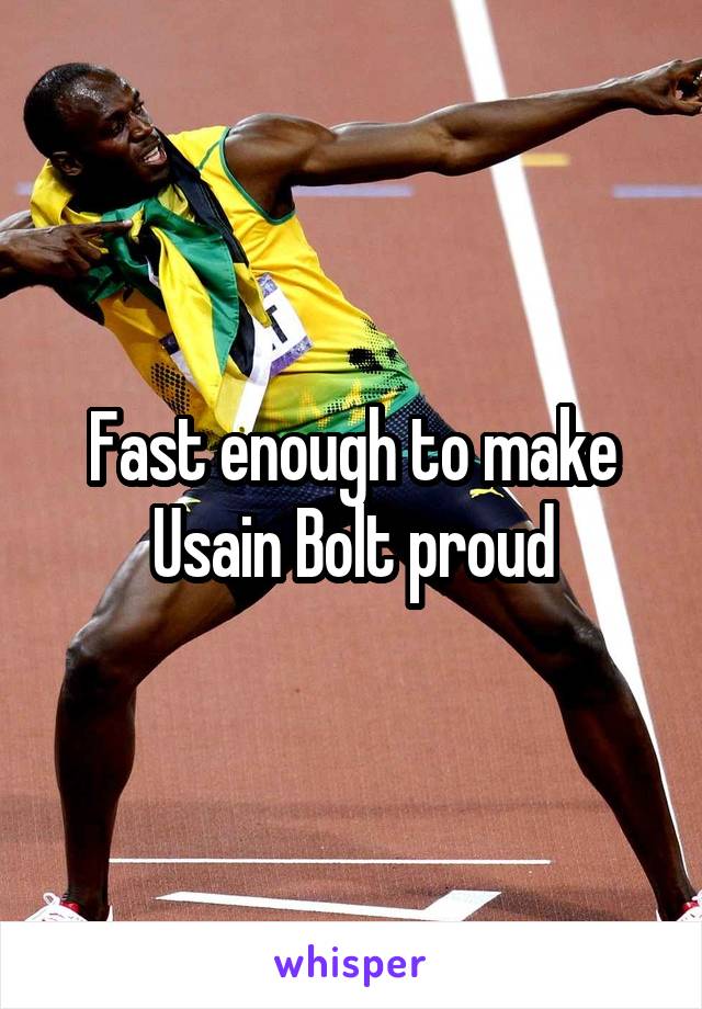 Fast enough to make Usain Bolt proud