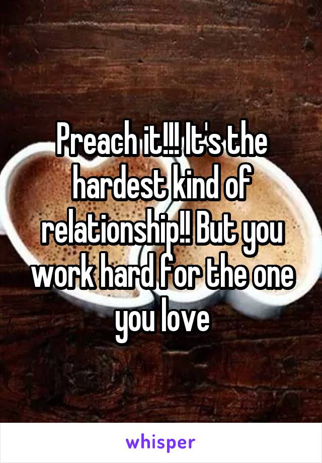 Preach it!!! It's the hardest kind of relationship!! But you work hard for the one you love