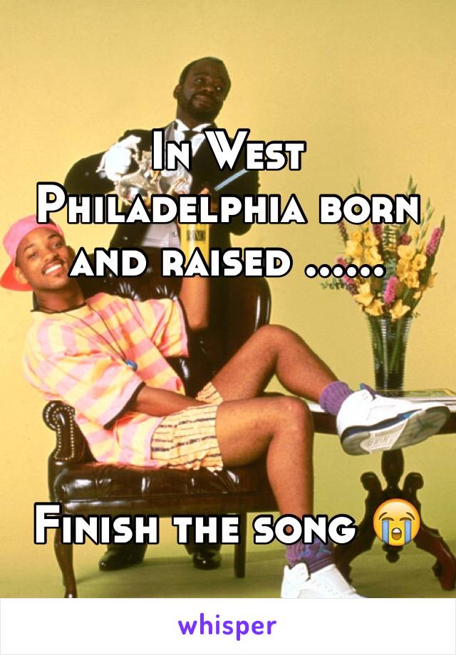 In West Philadelphia born and raised ......




Finish the song 😭