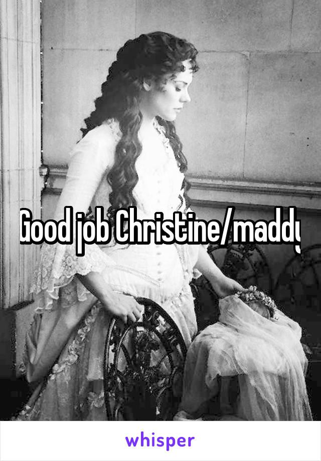 Good job Christine/maddy