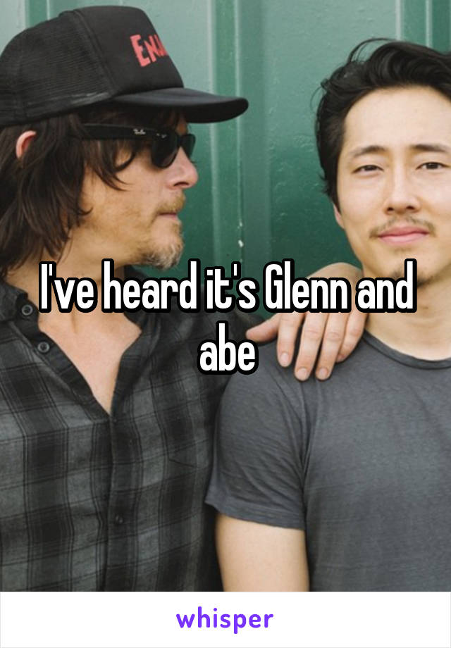 I've heard it's Glenn and abe