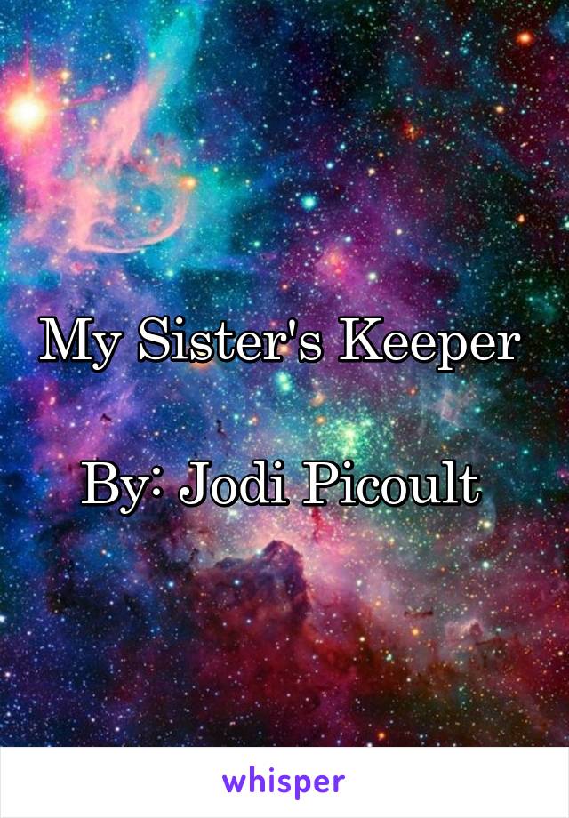 My Sister's Keeper 

By: Jodi Picoult 