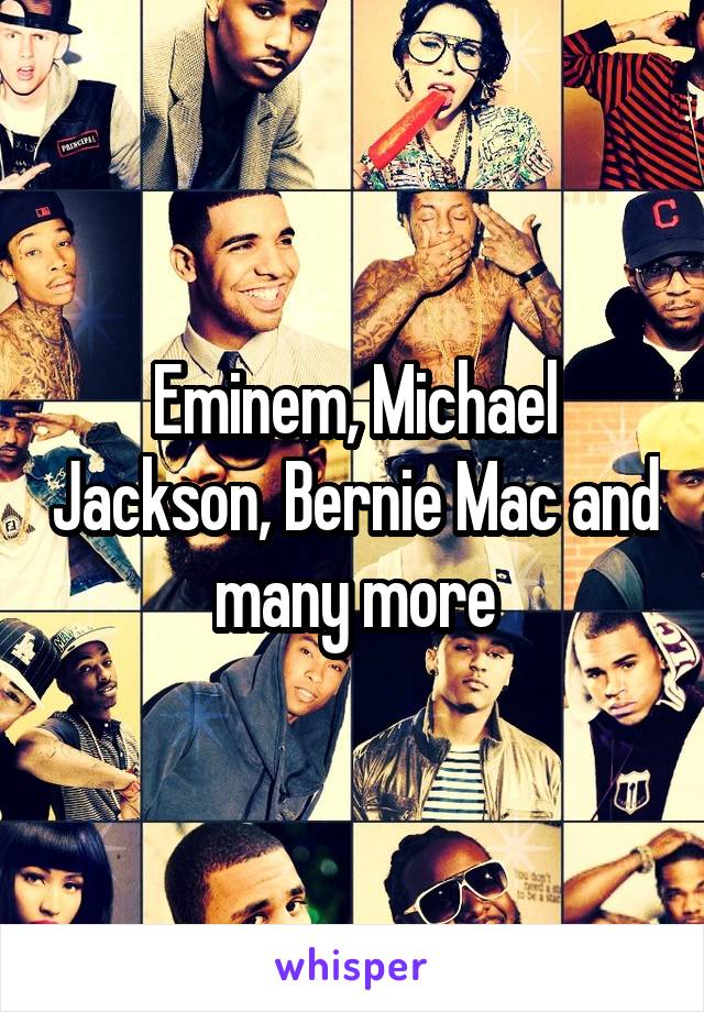 Eminem, Michael Jackson, Bernie Mac and many more