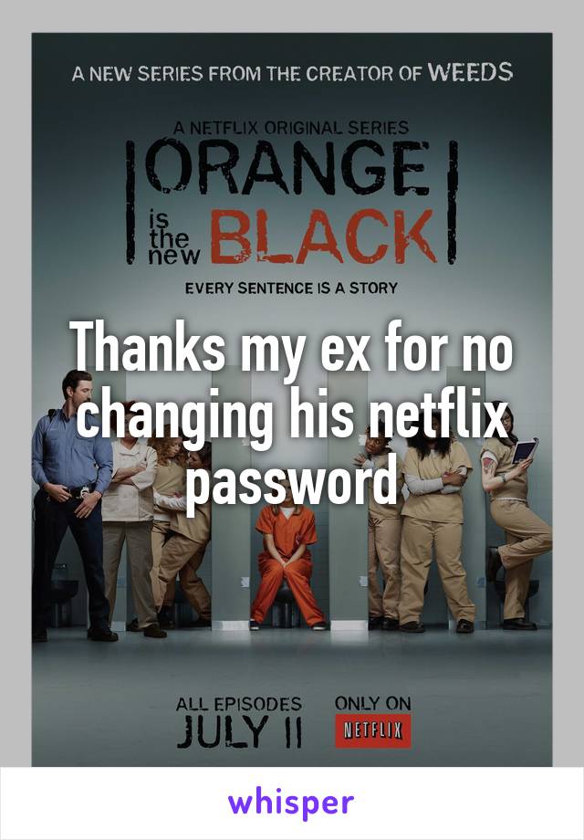 Thanks my ex for no changing his netflix password