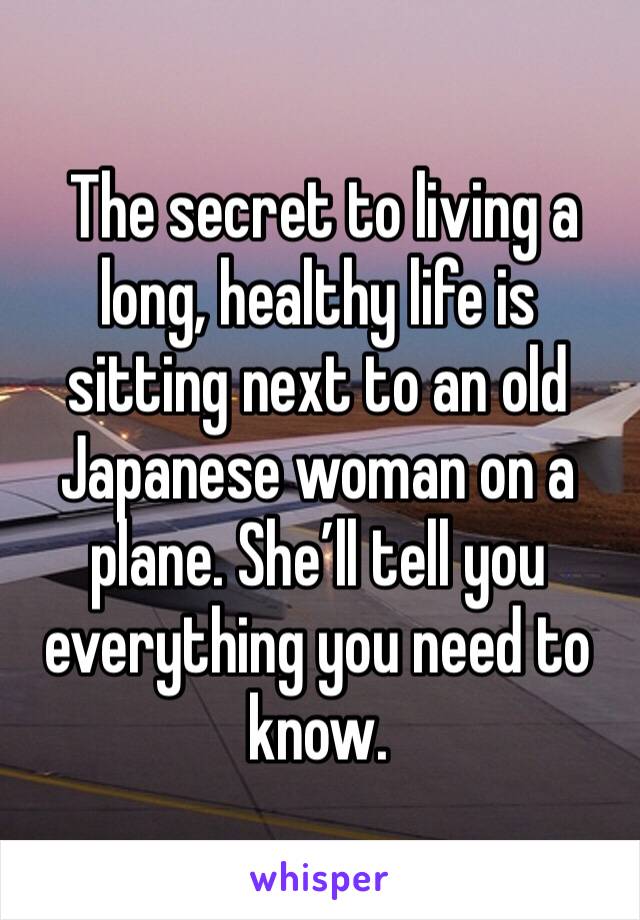  The secret to living a long, healthy life is sitting next to an old Japanese woman on a plane. She’ll tell you everything you need to know.