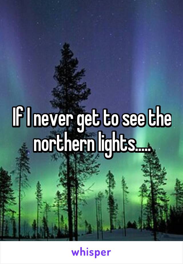 If I never get to see the northern lights.....
