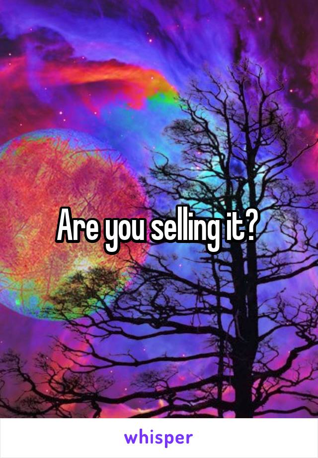 Are you selling it? 