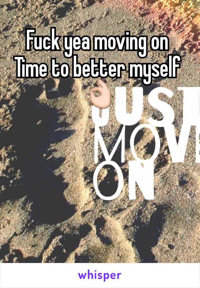 Fuck yea moving on 
Time to better myself 
👌