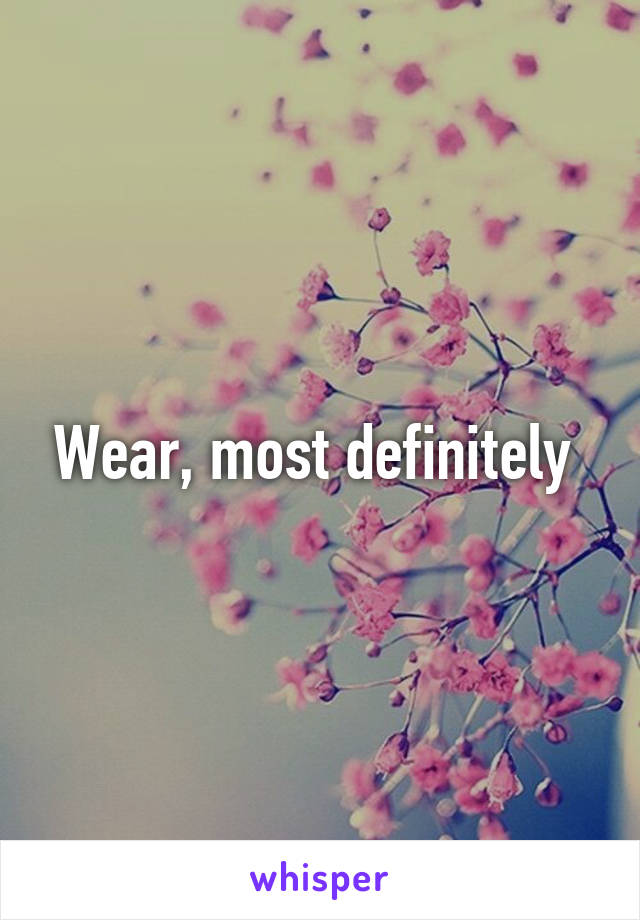 Wear, most definitely 