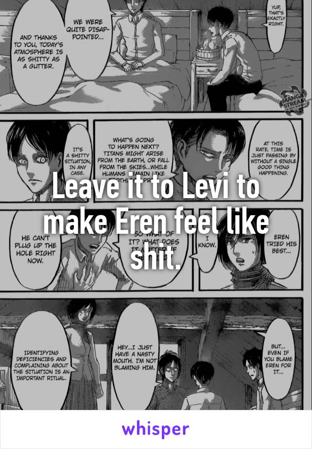 Leave it to Levi to make Eren feel like shit.