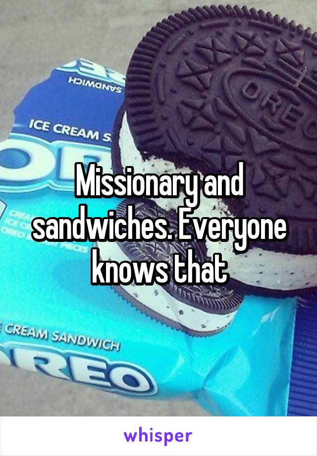 Missionary and sandwiches. Everyone knows that