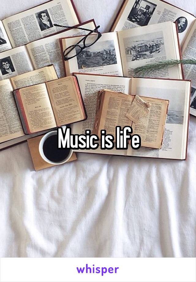Music is life