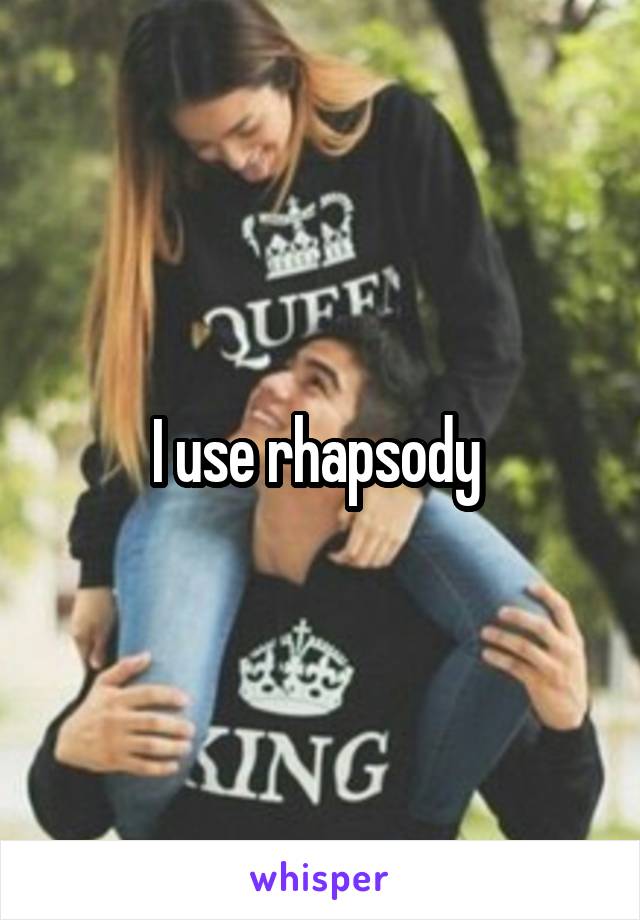 I use rhapsody 