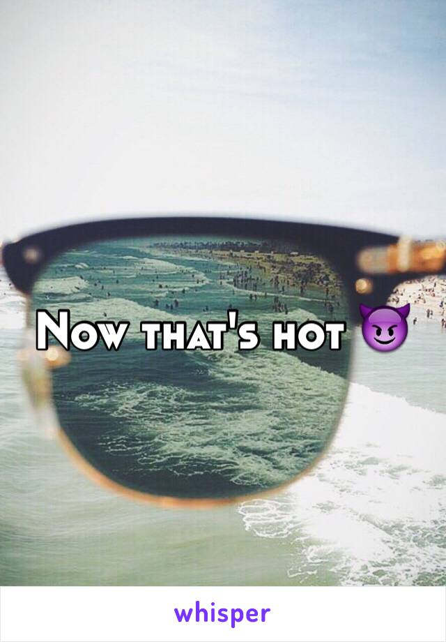 Now that's hot 😈
