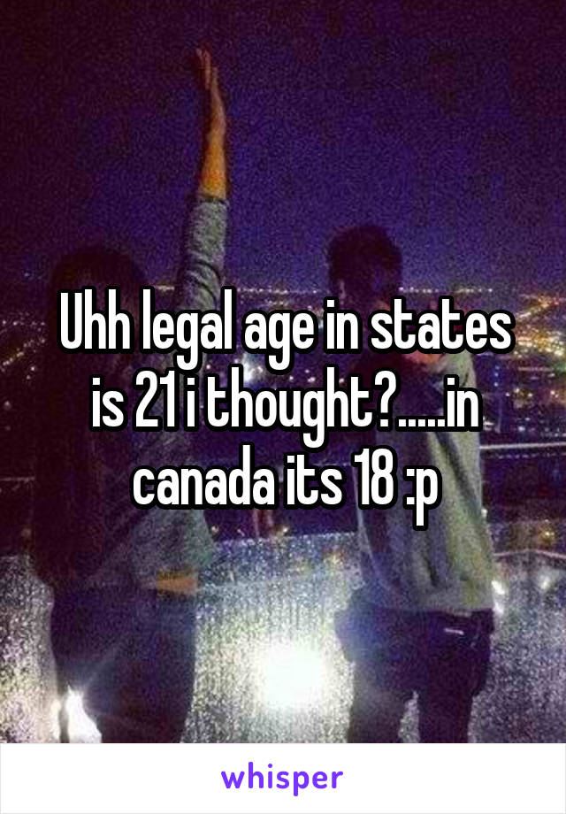 Uhh legal age in states is 21 i thought?.....in canada its 18 :p