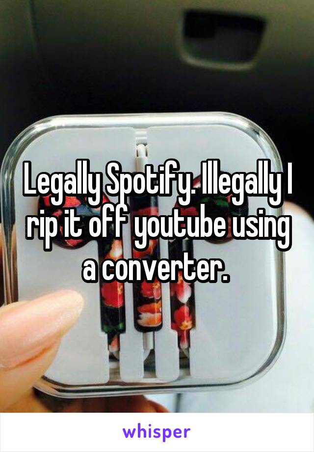 Legally Spotify. Illegally I rip it off youtube using a converter. 