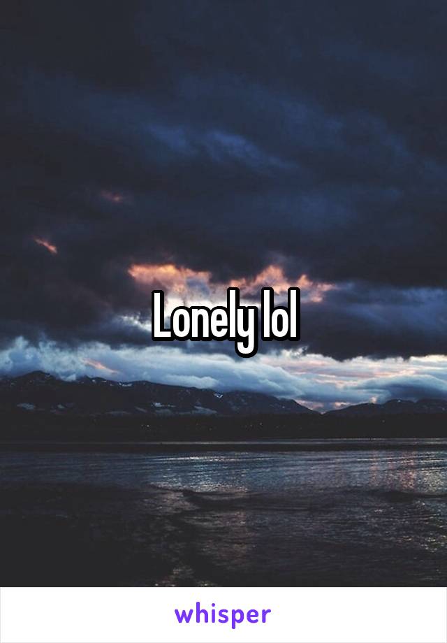 Lonely lol
