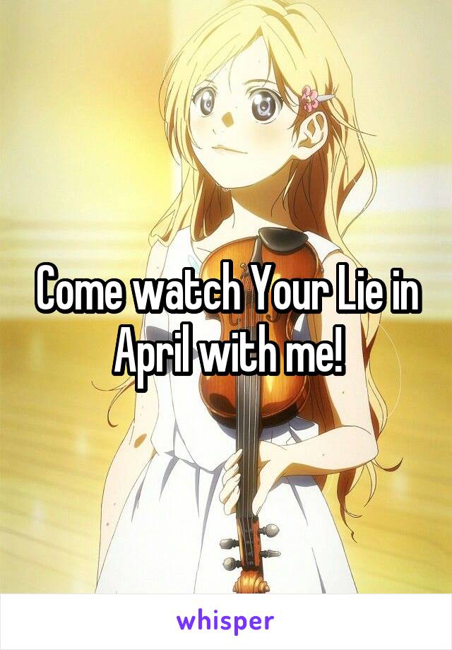Come watch Your Lie in April with me!