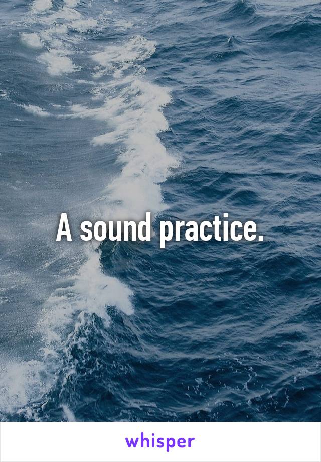 A sound practice.
