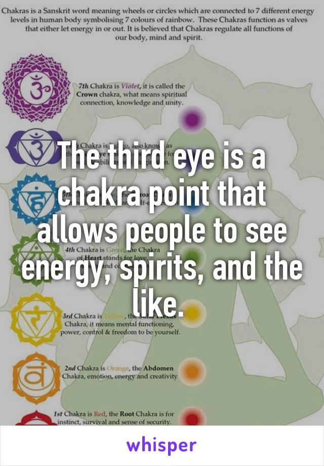 The third eye is a chakra point that allows people to see energy, spirits, and the like. 