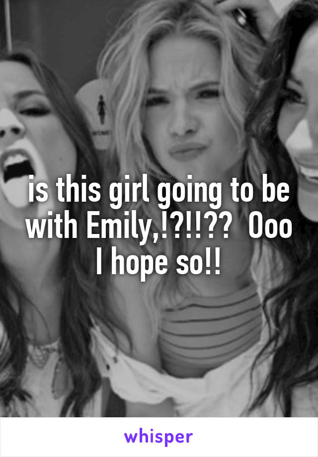 is this girl going to be with Emily,!?!!??  Ooo I hope so!!