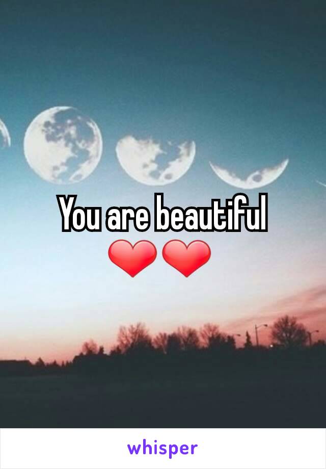 You are beautiful ❤❤ 