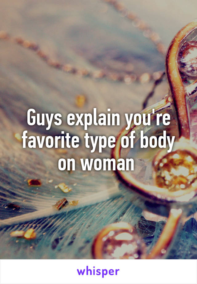 Guys explain you're favorite type of body on woman 