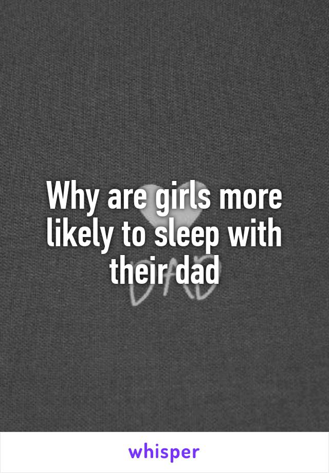 Why are girls more likely to sleep with their dad