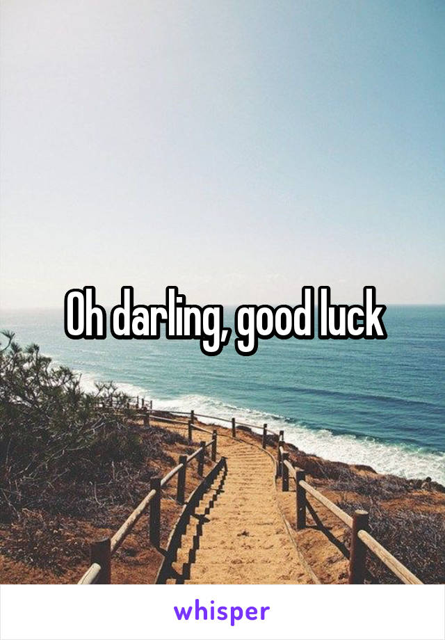 Oh darling, good luck