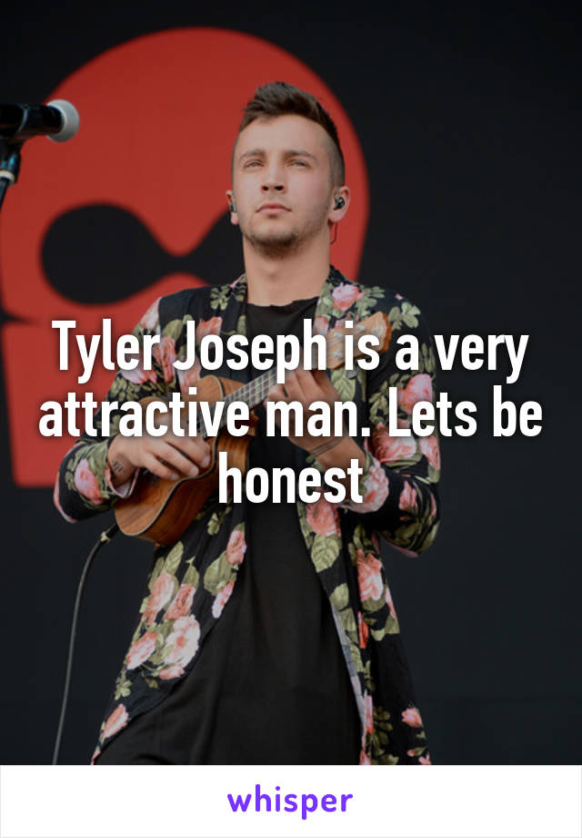 Tyler Joseph is a very attractive man. Lets be honest