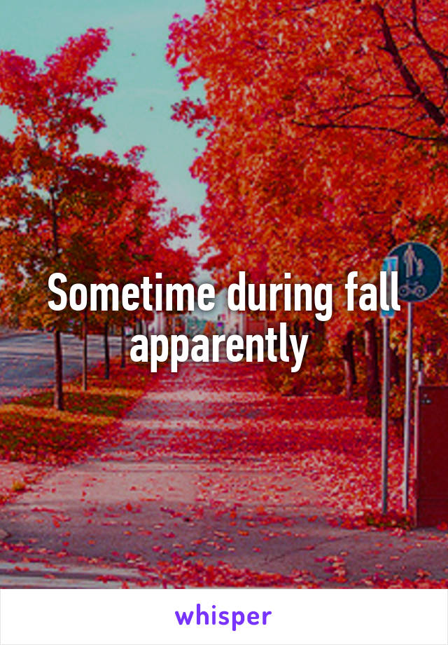 Sometime during fall apparently 