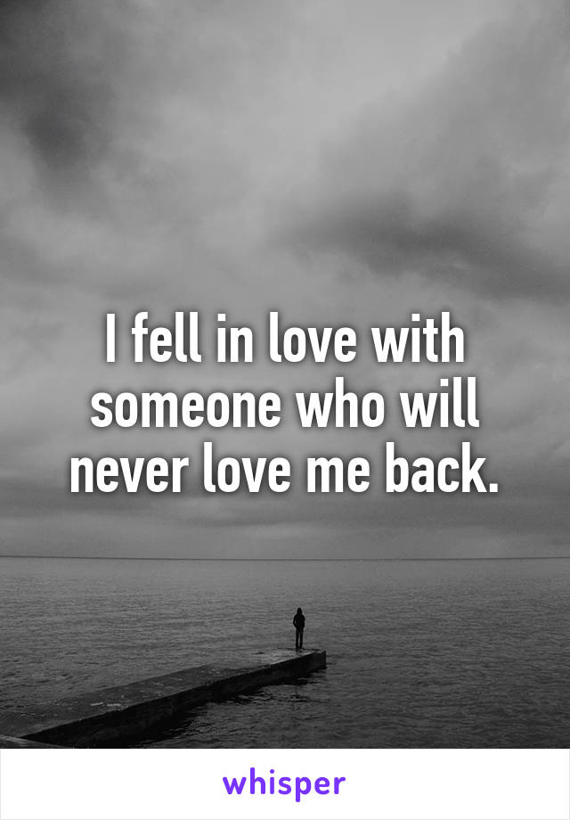 I fell in love with someone who will never love me back.