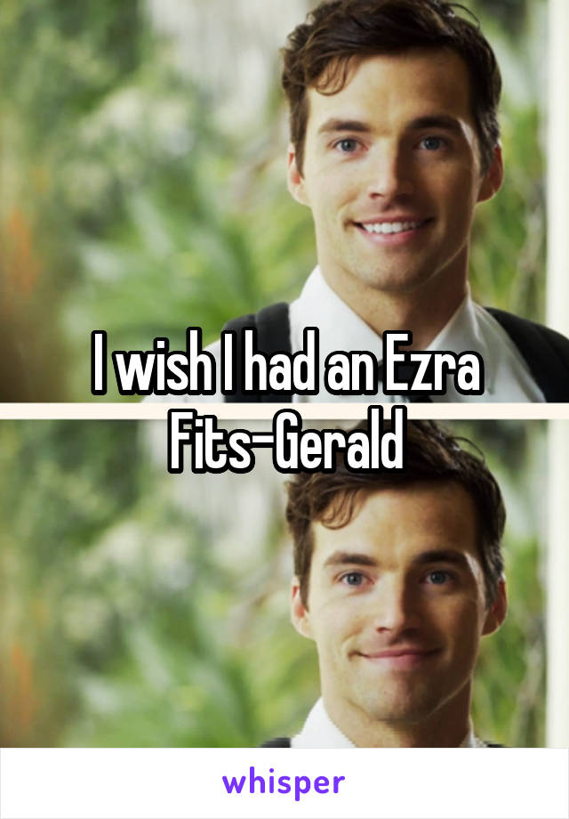 I wish I had an Ezra Fits-Gerald