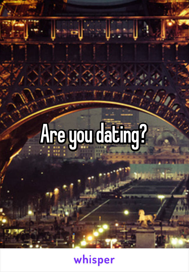 Are you dating? 
