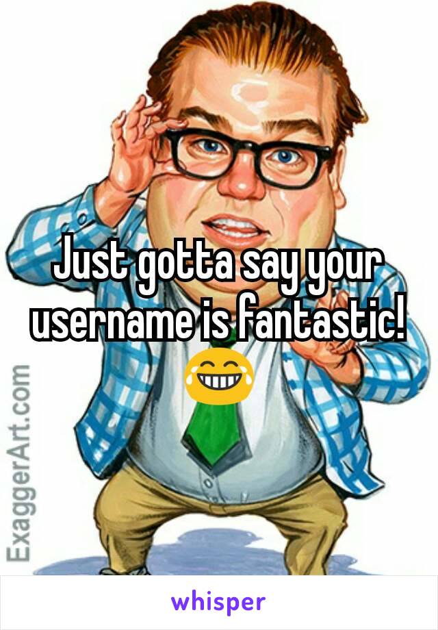 Just gotta say your username is fantastic!
😂