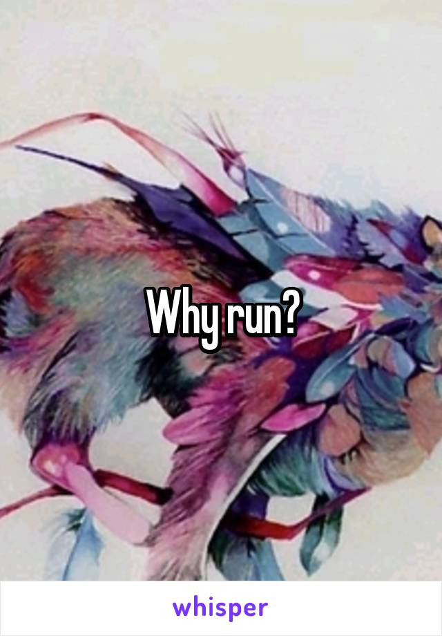 Why run?