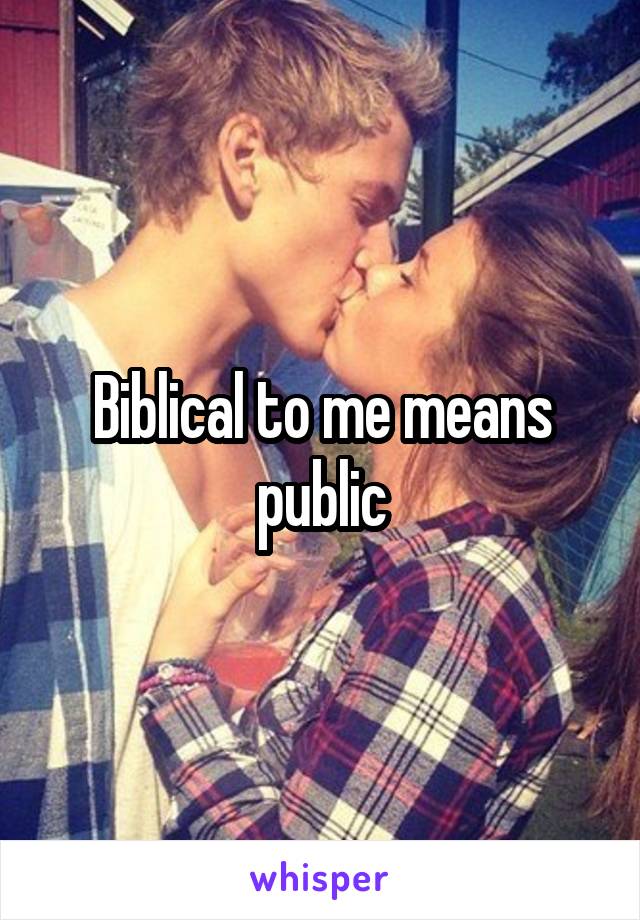 Biblical to me means public